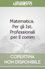 Matematica. Per gli Ist. Professionali per il comm libro