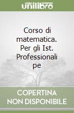 Corso di matematica. Per gli Ist. Professionali pe