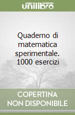 Quaderno di matematica sperimentale. 1000 esercizi libro