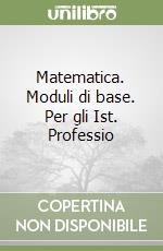 Matematica. Moduli di base. Per gli Ist. Professio libro