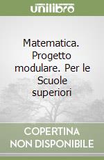 Matematica. Progetto modulare. Per le Scuole superiori (2) libro