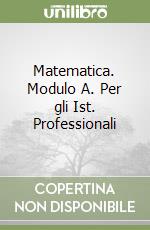 Matematica. Modulo A. Per gli Ist. Professionali libro