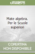 Mate algebra. Per le Scuole superiori libro
