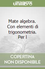 Mate algebra. Con elementi di trigonometria. Per l