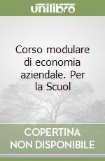 Corso modulare di economia aziendale. Per la Scuol libro