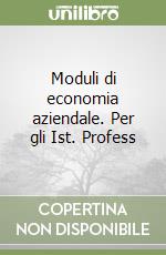 Moduli di economia aziendale. Per gli Ist. Profess libro