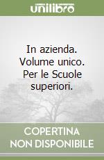 In azienda. Volume unico. Per le Scuole superiori. libro