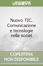 Nuovo TIC. Comunicazione e tecnologie nella societ libro