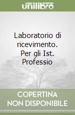 Laboratorio di ricevimento. Per gli Ist. Professio libro