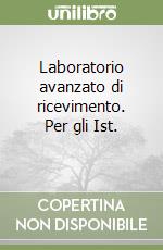 Laboratorio avanzato di ricevimento. Per gli Ist.  libro