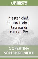 Master chef. Laboratorio e tecnica di cucina. Per  libro