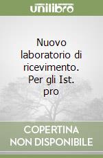 Nuovo laboratorio di ricevimento. Per gli Ist. pro libro