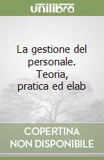 La gestione del personale. Teoria, pratica ed elab libro