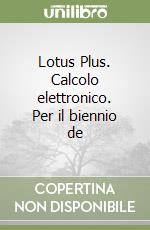 Lotus Plus. Calcolo elettronico. Per il biennio de libro