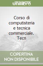 Corso di computisteria e tecnica commerciale. Tecn libro