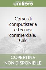 Corso di computisteria e tecnica commerciale. Calc libro