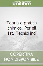 Teoria e pratica chimica. Per gli Ist. Tecnici ind libro