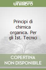 Principi di chimica organica. Per gli Ist. Tecnici