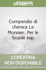 Compendio di chimica Le Monnier. Per le Scuole sup libro
