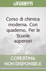 Corso di chimica moderna. Con quaderno. Per le Scuole superiori libro