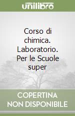 Corso di chimica. Laboratorio. Per le Scuole super libro