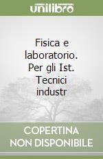 Fisica e laboratorio. Per gli Ist. Tecnici industr libro