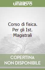 Corso di fisica. Per gli Ist. Magistrali libro