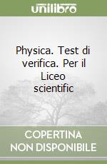 Physica. Test di verifica. Per il Liceo scientific libro