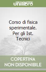 Corso di fisica sperimentale. Per gli Ist. Tecnici libro