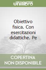 Obiettivo fisica. Con esercitazioni didattiche. Pe