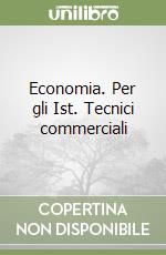 Economia. Per gli Ist. Tecnici commerciali libro