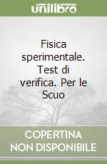 Fisica sperimentale. Test di verifica. Per le Scuo libro