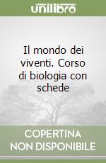 Il mondo dei viventi. Corso di biologia con schede