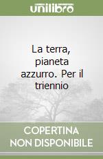 La terra, pianeta azzurro. Per il triennio