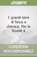 I grandi temi di fisica e chimica. Per le Scuole s