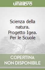 Scienza della natura. Progetto Igea. Per le Scuole