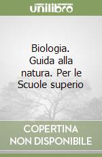 Biologia. Guida alla natura. Per le Scuole superio libro