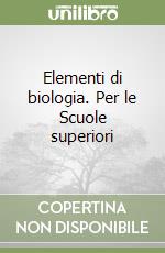 Elementi di biologia. Per le Scuole superiori libro