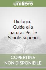 Biologia. Guida alla natura. Per le Scuole superio libro