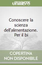 Conoscere la scienza dell'alimentazione. Per il bi libro