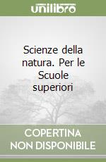 Scienze della natura. Per le Scuole superiori