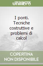 I ponti. Tecniche costruttive e problemi di calcol libro