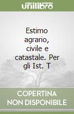 Estimo agrario, civile e catastale. Per gli Ist. T