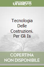 Tecnologia Delle Costruzioni. Per Gli Is libro