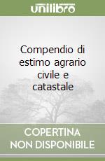 Compendio di estimo agrario civile e catastale libro