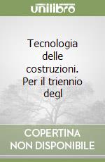 Tecnologia delle costruzioni. Per il triennio degl libro