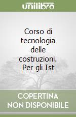 Corso di tecnologia delle costruzioni. Per gli Ist libro