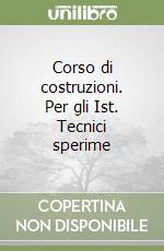 Corso di costruzioni. Per gli Ist. Tecnici sperime libro