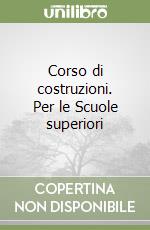 Corso di costruzioni. Per le Scuole superiori libro