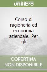 Corso di ragioneria ed economia aziendale. Per gli